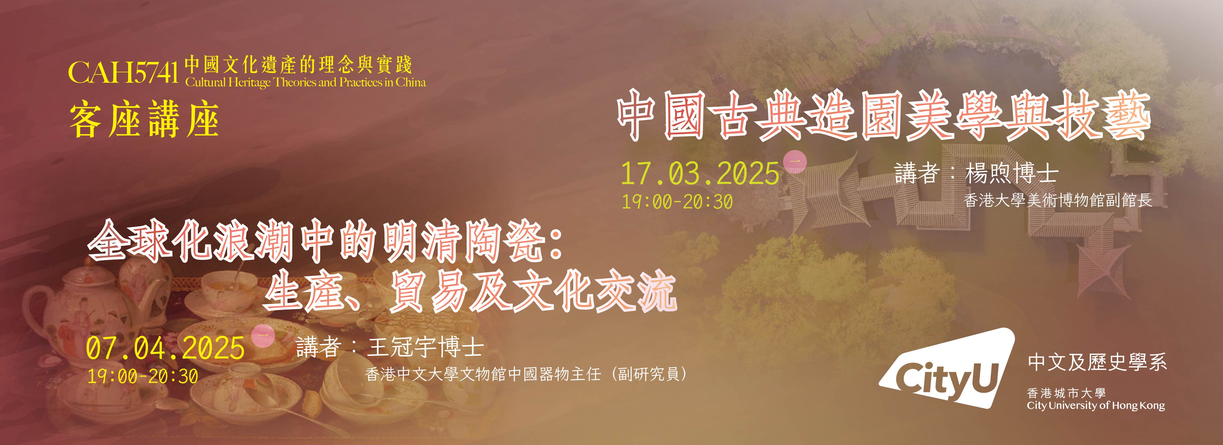 CAH5741客座講座：中國古典造園美學與技藝（3月17日）、全球化浪潮中的明清陶瓷：生產、貿易及文化交流（4月7日）